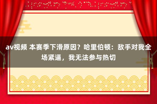 av视频 本赛季下滑原因？哈里伯顿：敌手对我全场紧逼，我无法参与热切