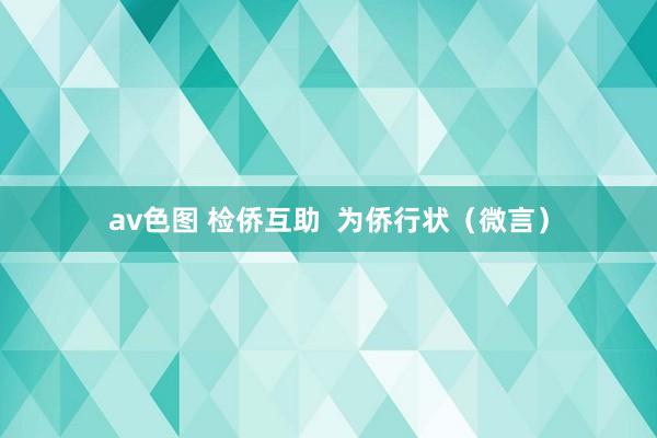 av色图 检侨互助  为侨行状（微言）